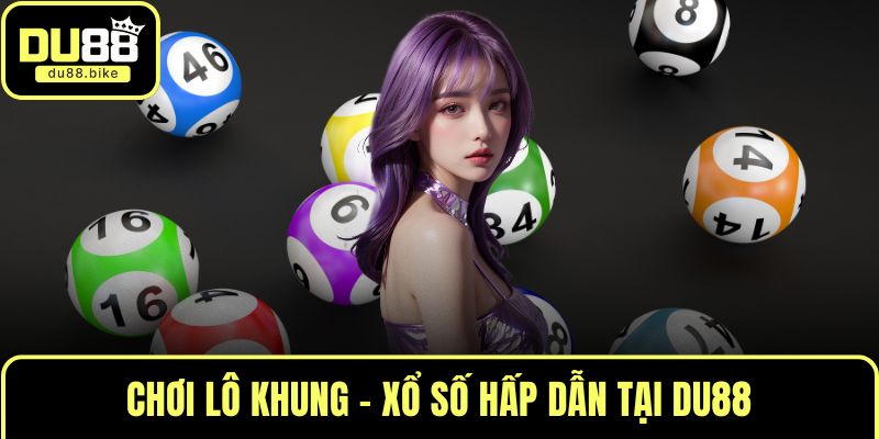 Chơi lô khung - xổ số hấp dẫn tại DU88