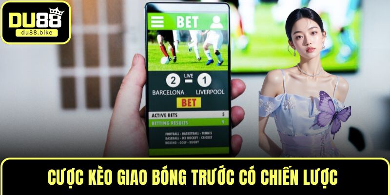 Cược kèo giao bóng trước có chiến lược