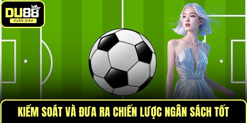 Kiểm soát và đưa ra chiến lược ngân sách tốt