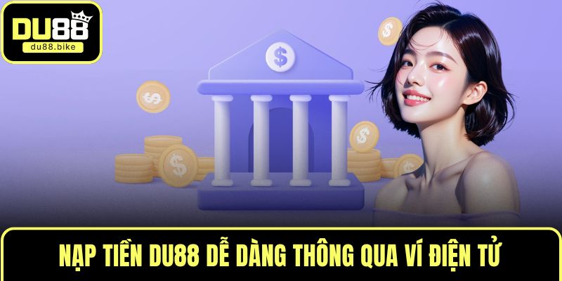 Nạp tiền DU88 dễ dàng thông qua ví điện tử